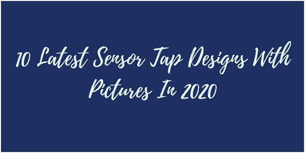 10 Latest Sensor Tap Designs With Pictures In 2020