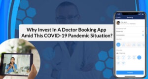 Why Invest In A Doctor Booking App Amid This COVID-19 Pandemic Situation