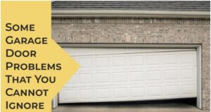 Some Garage Door Problems That You Cannot Ignore