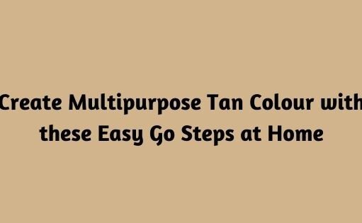 Create Multipurpose Tan Colour with these Easy Go Steps at Home