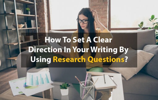 How to Set A Clear Direction in Your Writing By Using Research Questions